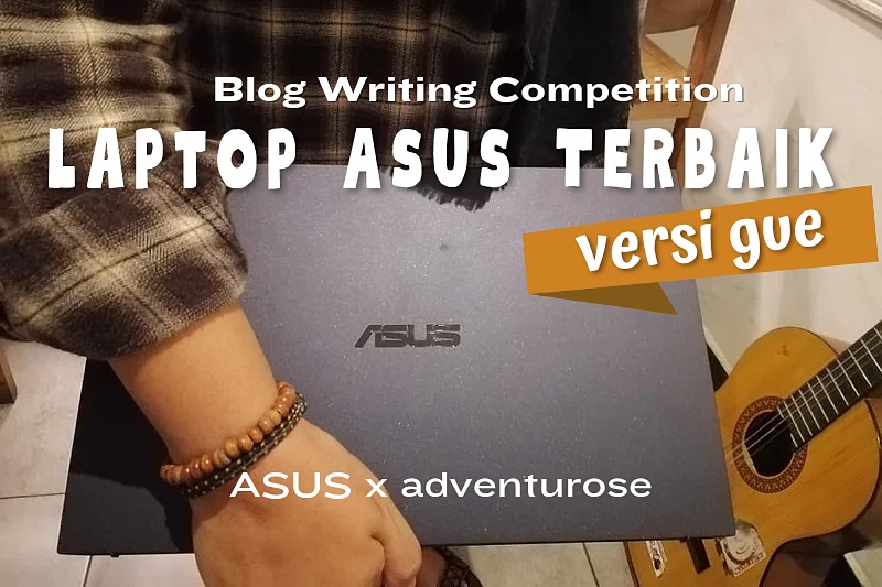 BLOG WRITING COMPETITION: LAPTOP ASUS TERBAIK VERSI GUE!