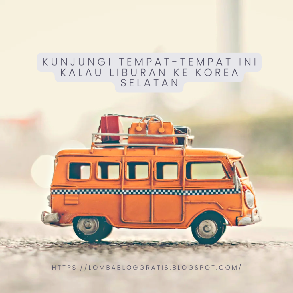 Kunjungi Tempat-tempat Ini Kalau Liburan ke Korea Selatan